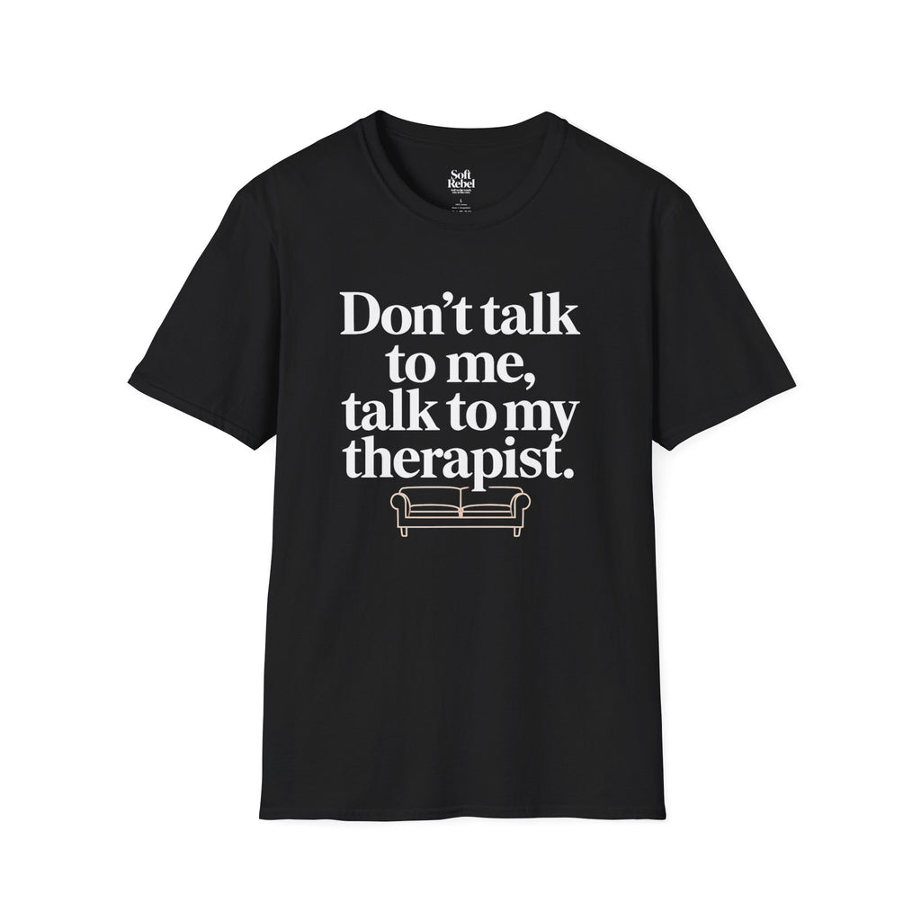 Don’t talk to me, talk to my therapist. Black