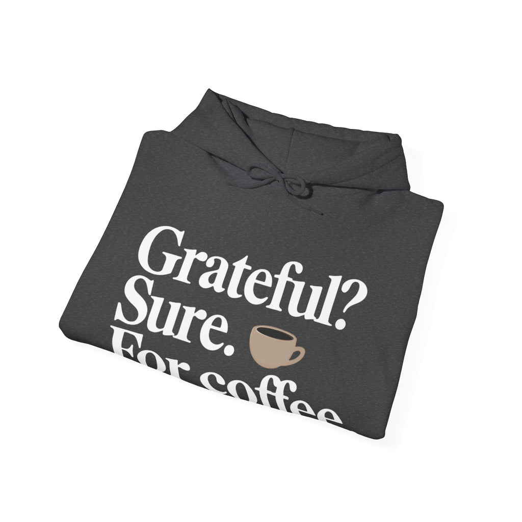 Grateful? Sure. For coffee.