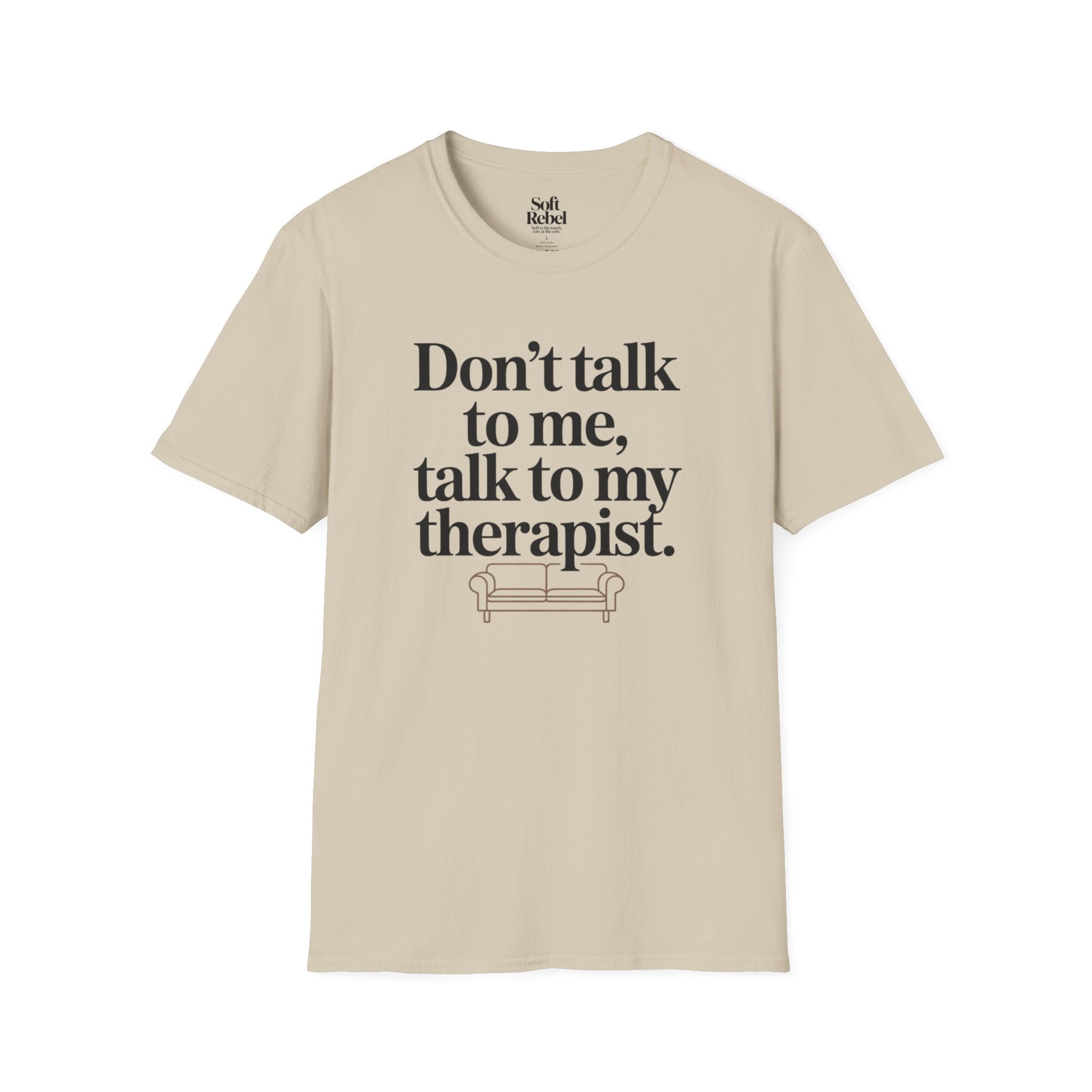 Don’t talk to me, talk to my therapist.
