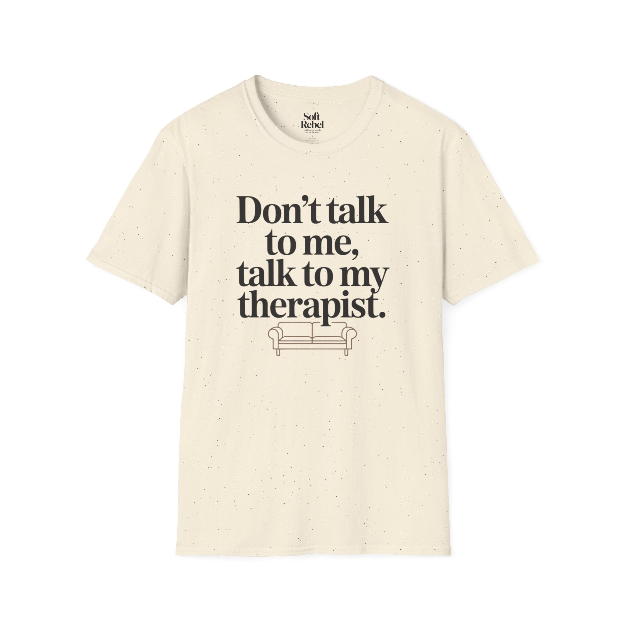 Don’t talk to me, talk to my therapist.