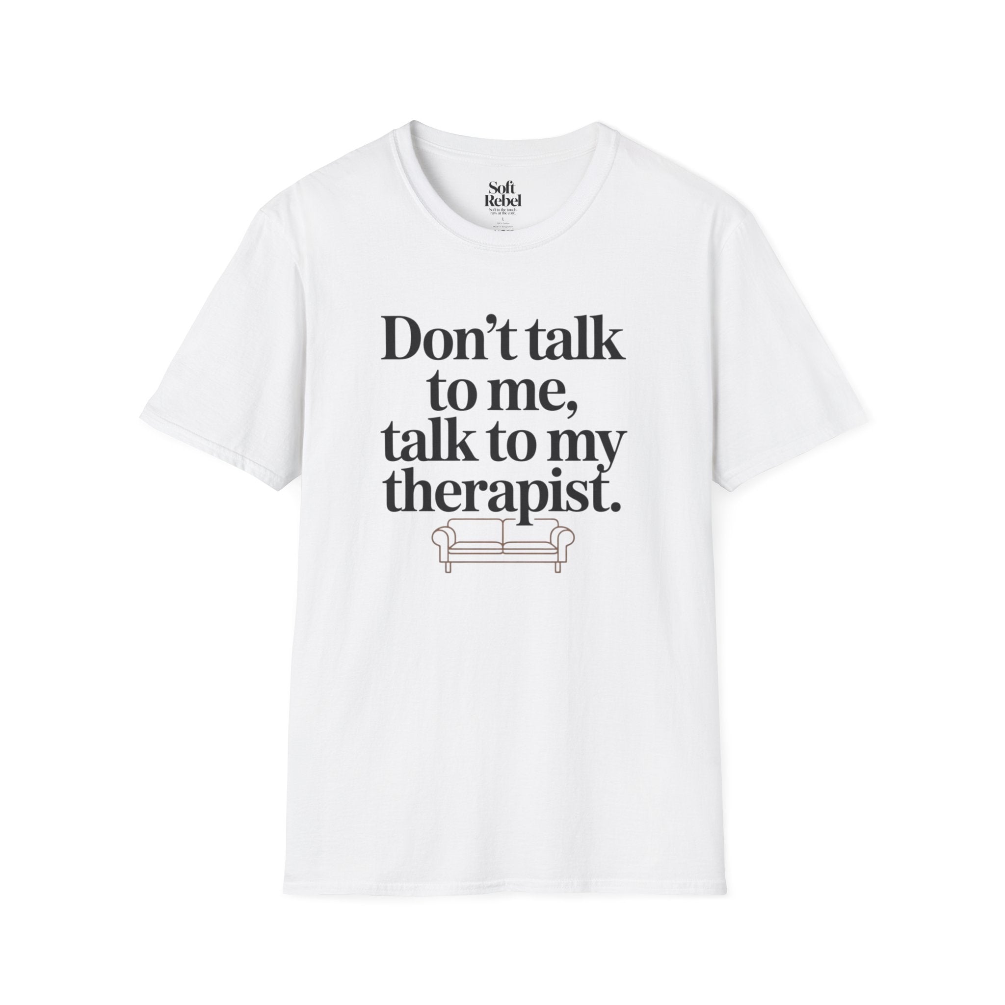 Don’t talk to me, talk to my therapist.