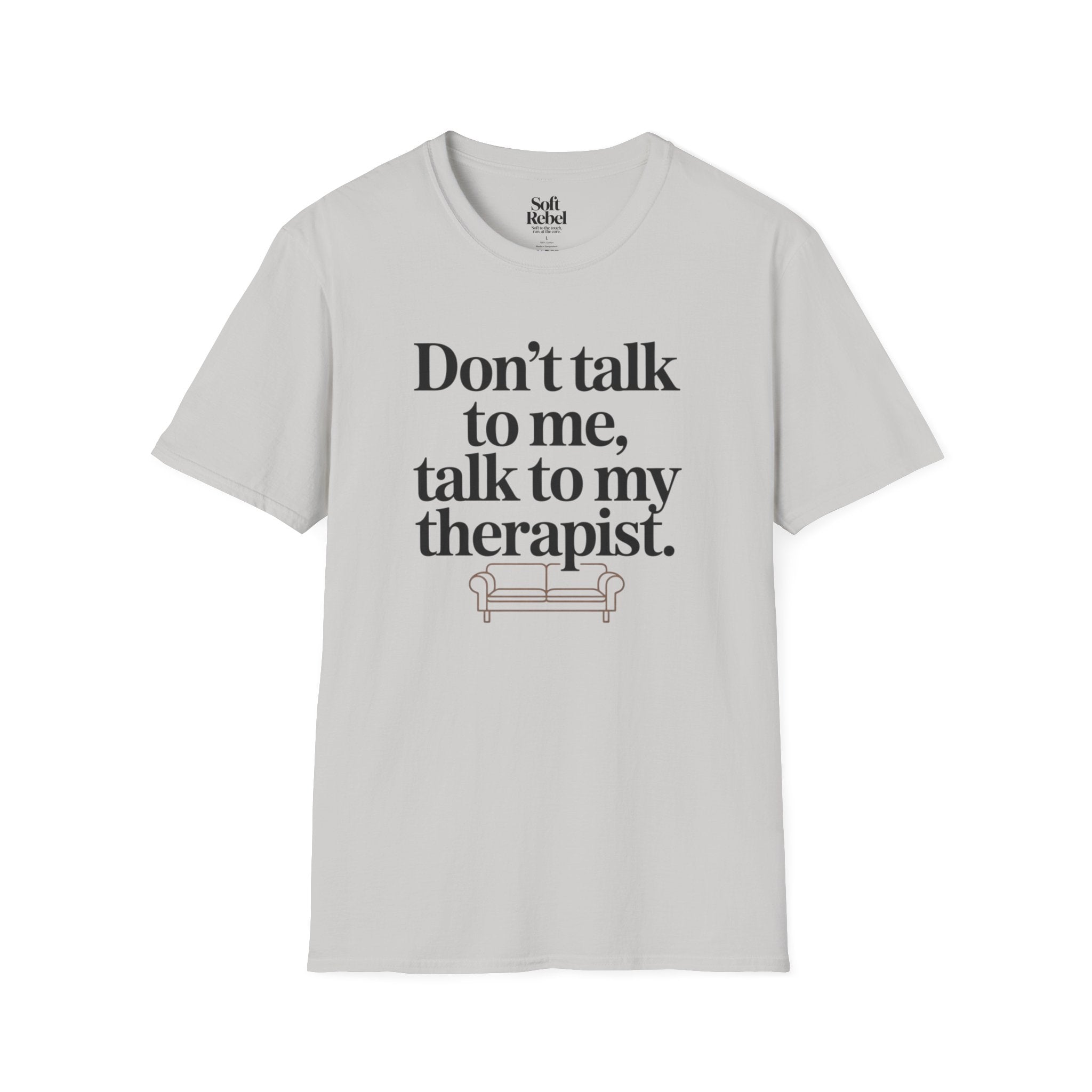 Don’t talk to me, talk to my therapist.