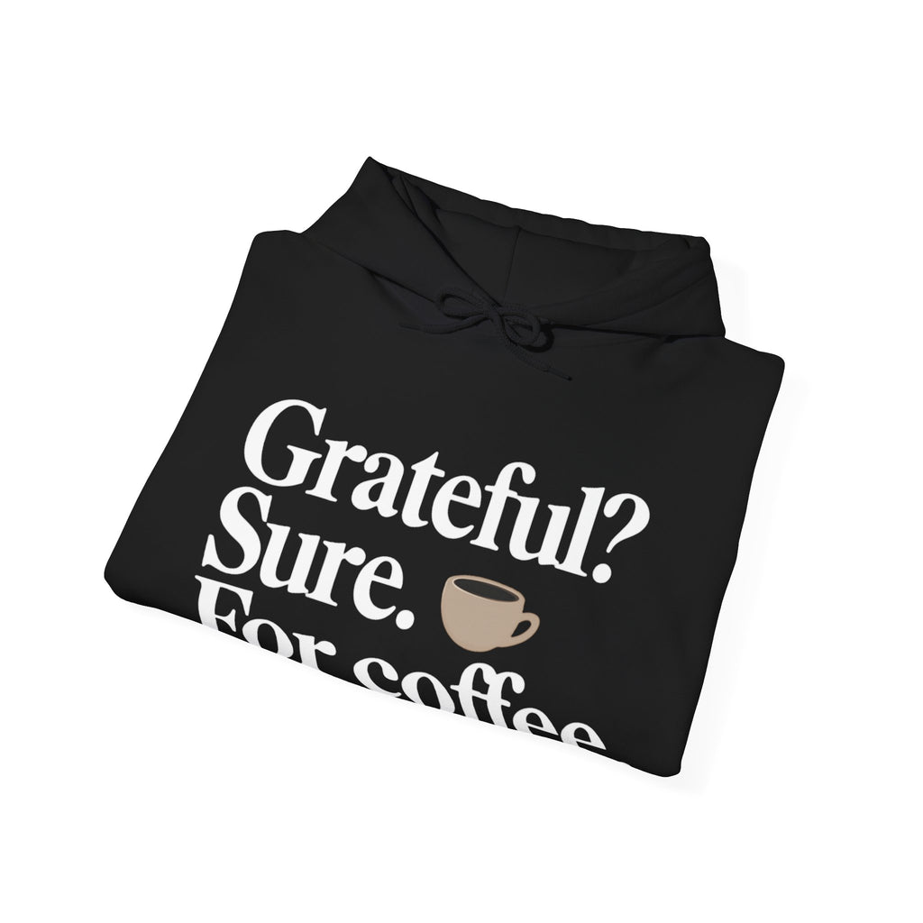 Grateful? Sure. For coffee.