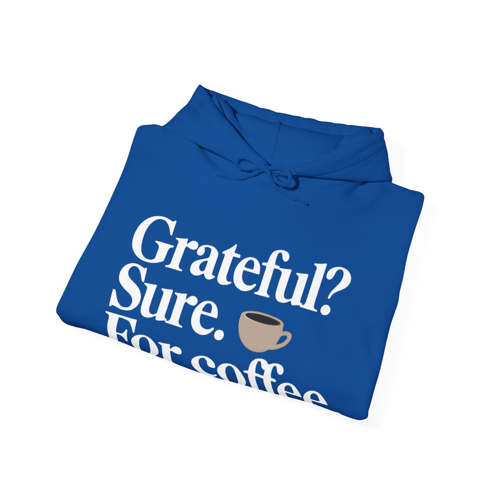 Grateful? Sure. For coffee.