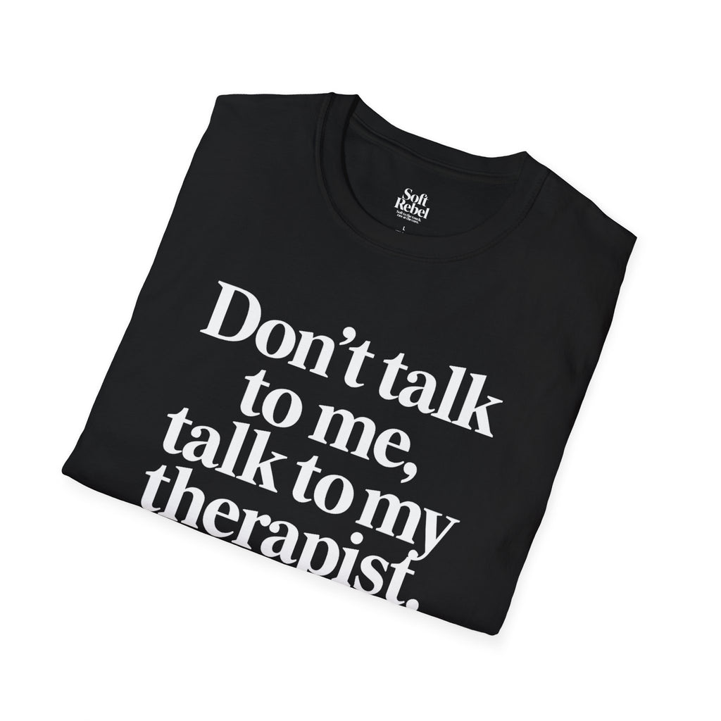 Don’t talk to me, talk to my therapist. Black