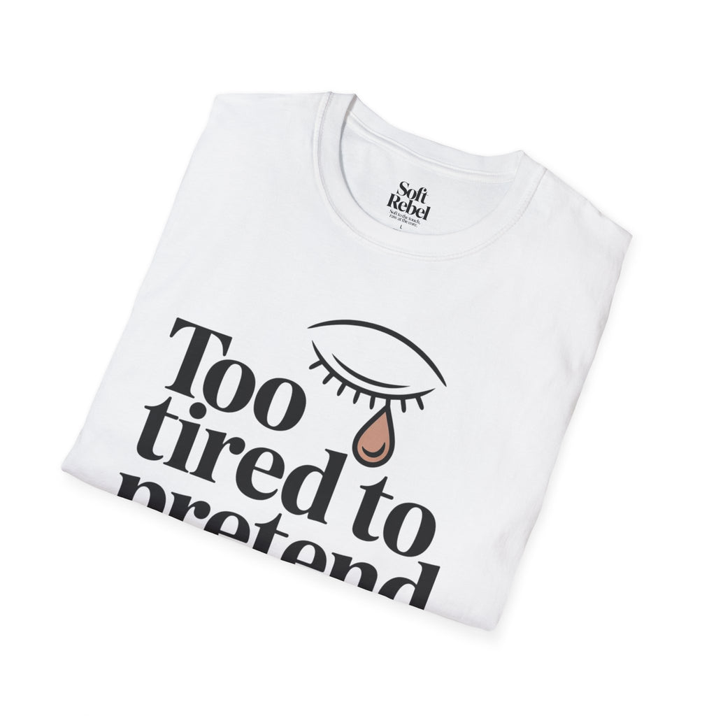 Too tired to pretend.