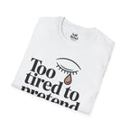 Too tired to pretend.