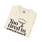 Too tired to pretend.